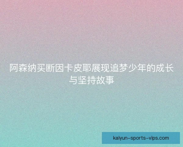 阿森纳买断因卡皮耶展现追梦少年的成长与坚持故事