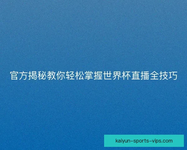 官方揭秘教你轻松掌握世界杯直播全技巧