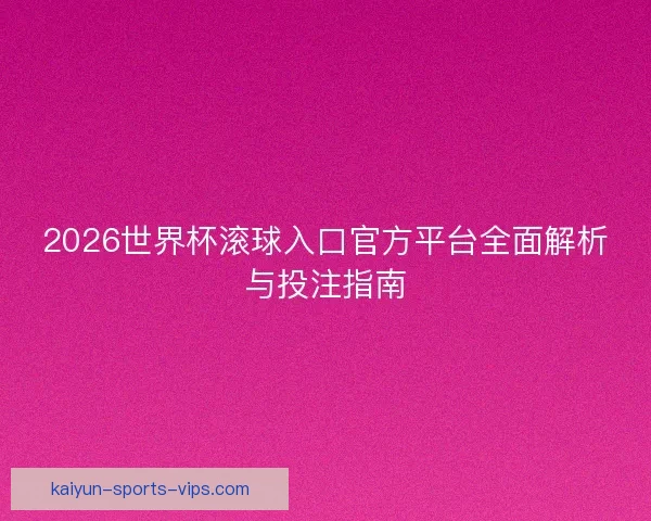 2026世界杯滚球入口官方平台全面解析与投注指南